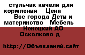 стульчик качели для кормления  › Цена ­ 8 000 - Все города Дети и материнство » Мебель   . Ненецкий АО,Осколково д.